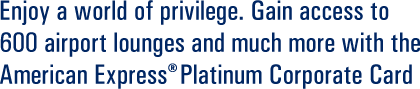 Enjoy a world of privilege. Gain access to 600 airport lounges and much more with the American Express Platinum Corporate Card Enjoy a world of privilege. Gain access to 600 airport lounges and much more with the American Express Platinum Corporate Card